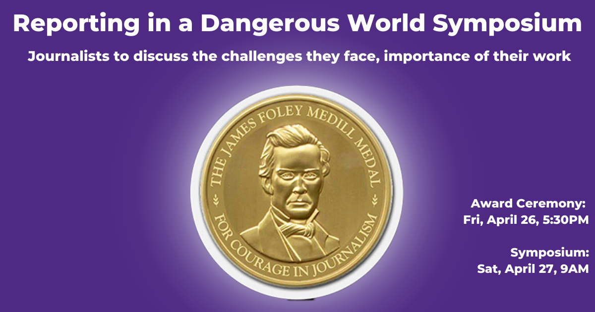 Reporting in a Dangerous World Symposium.  Journalists to discuss the challenges they face, importance of their work. Award Ceremony:  Fri, April 26, 5:30PM  Symposium: Sat, April 27, 9AM.
