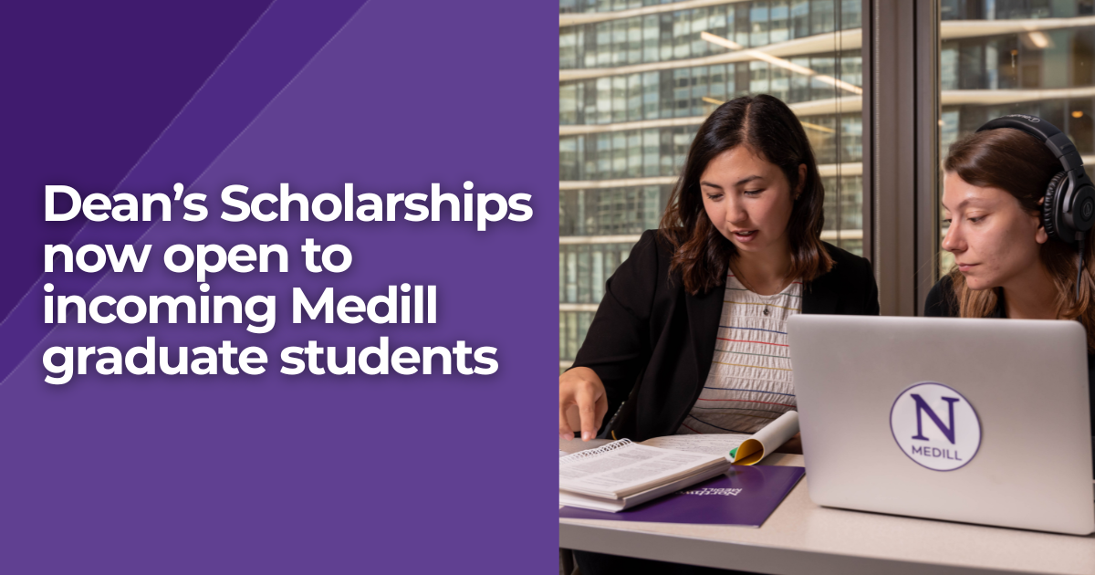 Dean's Scholarships now open to incoming Medill graduate students. Photo of two women working together.