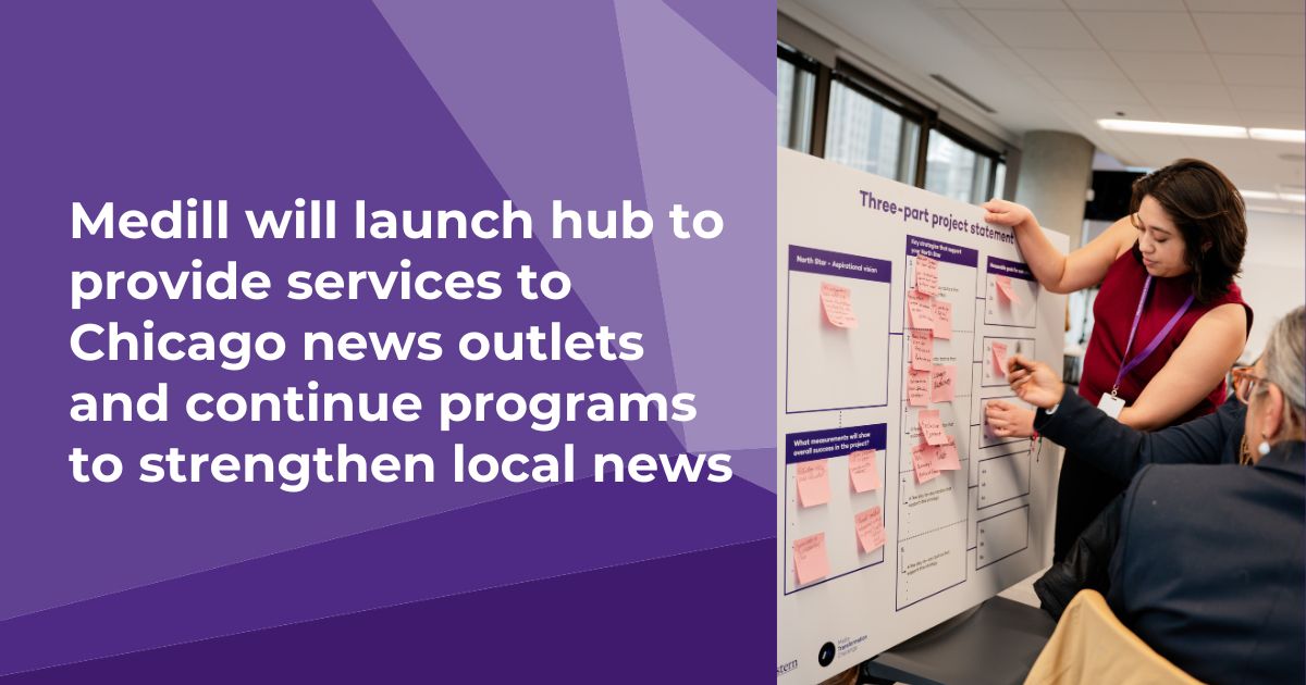Medill will launch hub to provide services to Chicago news outlets and continue programs to strengthen local news.