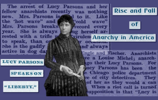 A black and white photo of Lucy Parsons is superimposed over the a newspaper clipping and the headline "Rise and Fall of Anarchy in America Lucy Parsons Speaks on "Liberty."